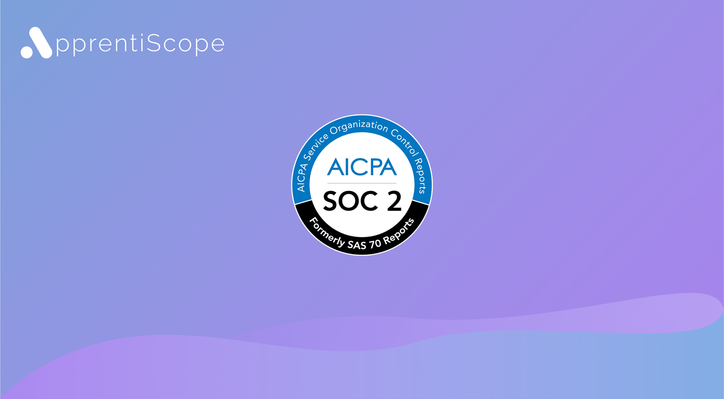 ApprentiScope Receives SOC 2 Type II Attestation